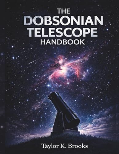 THE DOBSONIAN TELESCOPE HANDBOOK: A Step by Step Guide to Setup, Collimation, Eyepiece Upgrades, and Clear Stargazing (Stargazing Astrophotography Guides)